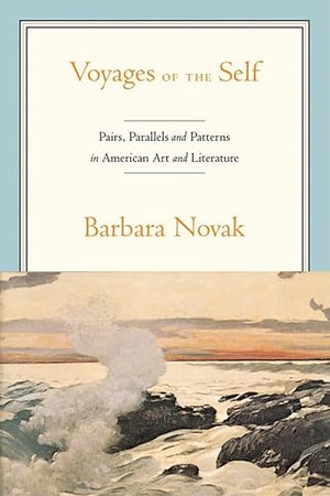 Voyages of the Self: Pairs, Parallels, and Patterns in American Art and Literature