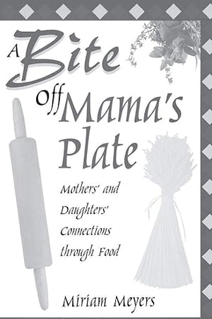 A Bite Off Mama's Plate: Mothers' and Daughters' Connections through Food