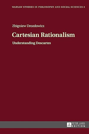 Cartesian Rationalism: Understanding Descartes (Warsaw Studies in Philosophy and Social Sciences)