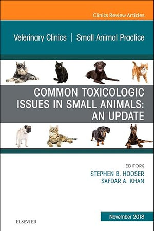 Common Toxicologic Issues in Small Animals: An Update, An Issue of Veterinary Clinics of North America: Small Animal Practice (Volume 48-6) (The Clinics: Veterinary Medicine, Volume 48-6)