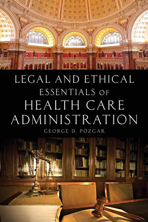 Legal and Ethical Essentials of Health Care Administration: .