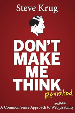 Don't Make Me Think, Revisited: A Common Sense Approach to Web Usability (3rd Edition) (Voices That Matter)