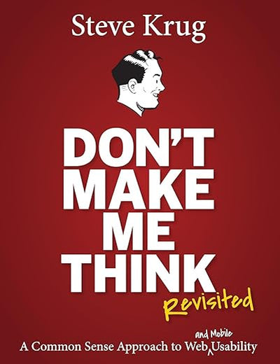 Don't Make Me Think, Revisited: A Common Sense Approach to Web Usability (3rd Edition) (Voices That Matter)