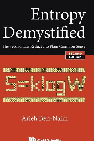 ENTROPY DEMYSTIFIED: THE SECOND LAW REDUCED TO PLAIN COMMON SENSE (SECOND EDITION)