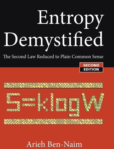 ENTROPY DEMYSTIFIED: THE SECOND LAW REDUCED TO PLAIN COMMON SENSE (SECOND EDITION)