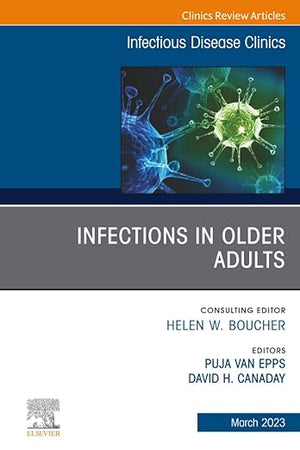 Infections in Older Adults, An Issue of Infectious Disease Clinics of North America (The Clinics: Internal Medicine, Volume 37-1)