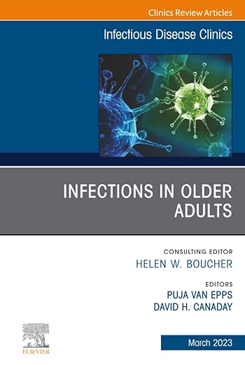 Infections in Older Adults, An Issue of Infectious Disease Clinics of North America (The Clinics: Internal Medicine, Volume 37-1)