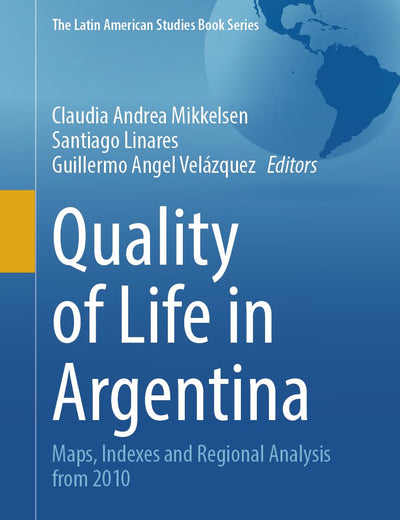 Quality of Life in Argentina: Maps, Indexes and Regional Analysis from 2010 (The Latin American Studies Book Series)