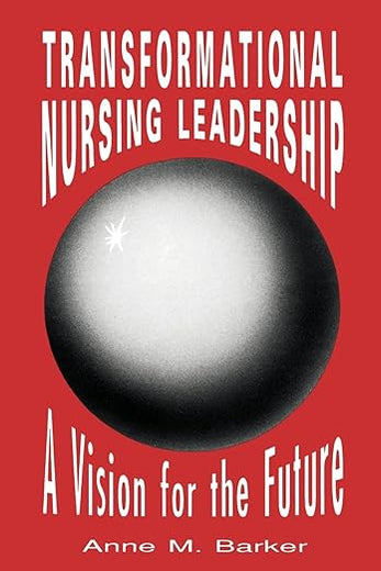 Transformational Nursing Leadership: A Vision for the Future: .