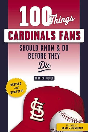 100 Things Cardinals Fans Should Know & Do Before They Die (100 Things...Fans Should Know)
