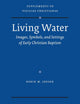 Living Water: Images, Symbols, and Settings of Early Christian Baptism (Vigiliae Christianae, Supplements, 105)