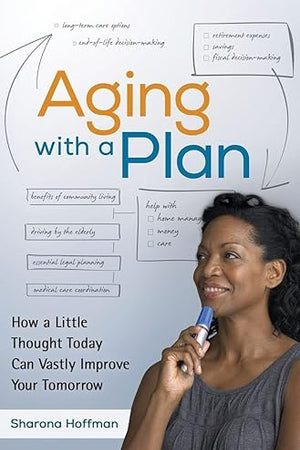 Aging with a Plan: How a Little Thought Today Can Vastly Improve Your Tomorrow