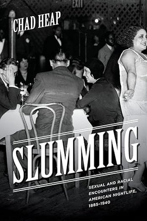 Slumming: Sexual and Racial Encounters in American Nightlife, 1885-1940 (Historical Studies of Urban America)