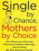 Single by Chance, Mothers by Choice: How Women are Choosing Parenthood without Marriage and Creating the New American Family