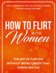 How to Flirt with Women: The Art of Flirting Without Being Creepy That Turns Her On! How to Approach, Talk to & Attract Women (Dating Advice for Men) (Female Psychology: What Women Really Want)