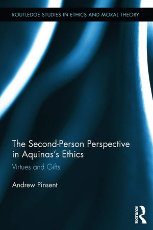 The Second-Person Perspective in Aquinas's Ethics: Virtues and Gifts (Routledge Studies in Ethics and Moral Theory)