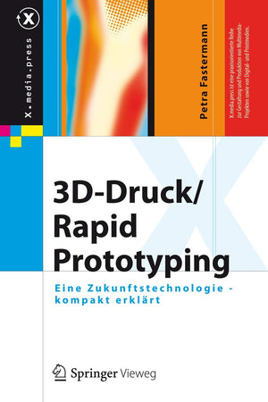 3D-Druck/Rapid Prototyping: Eine Zukunftstechnologie - kompakt erklärt (X.media.press) (German Edition)