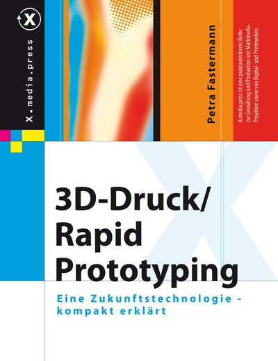 3D-Druck/Rapid Prototyping: Eine Zukunftstechnologie - kompakt erklärt (X.media.press) (German Edition)