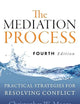 The Mediation Process: Practical Strategies for Resolving Conflict