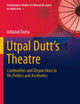 Utpal Dutt's Theatre: Continuities and Disjunctions in His Politics and Aesthetics (Performance Studies & Cultural Discourse in South Asia)