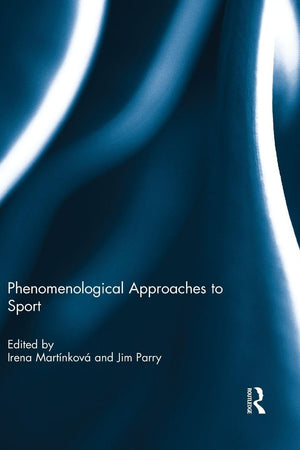 Phenomenological Approaches to Sport (Ethics and Sport)