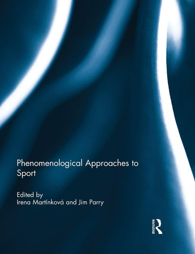 Phenomenological Approaches to Sport (Ethics and Sport)