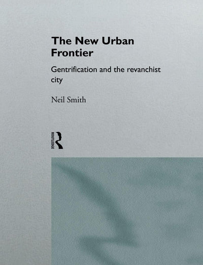 The New Urban Frontier: Gentrification and the Revanchist City