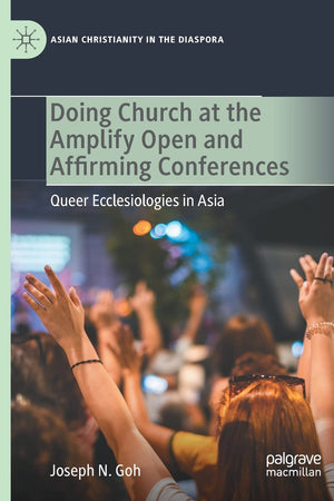 Doing Church at the Amplify Open and Affirming Conferences: Queer Ecclesiologies in Asia (Asian Christianity in the Diaspora)
