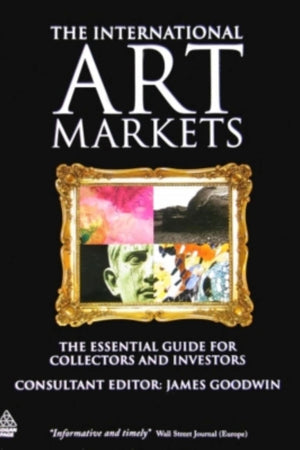 The International Art Markets: The Essential Guide for Collectors and Investors