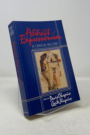 Abstract Expressionism: A Critical Record (Volume 0)