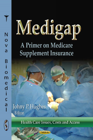 Medigap: A Primer on Medicare Supplement Insurance (Health Care Issues, Costs and Access)