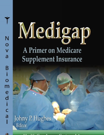 Medigap: A Primer on Medicare Supplement Insurance (Health Care Issues, Costs and Access)