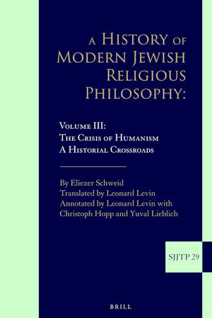 A History of Modern Jewish Religious Philosophy: Volume III: The Crisis of Humanism. A Historical Crossroads (Supplements to The Journal of Jewish Thought and Philosophy, 29)