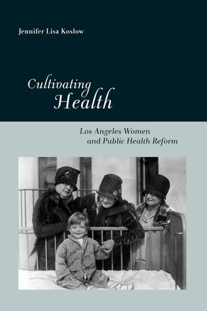 Cultivating Health: Los Angeles Women and Public Health Reform (Critical Issues in Health and Medicine)