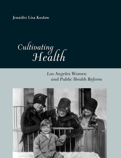 Cultivating Health: Los Angeles Women and Public Health Reform (Critical Issues in Health and Medicine)