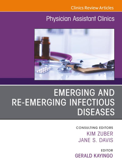 Emerging and Re-Emerging Infectious Diseases, An Issue of Physician Assistant Clinics (The Clinics: Internal Medicine, Volume 8-3)