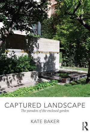 Captured Landscape: The Paradox of the Enclosed Garden