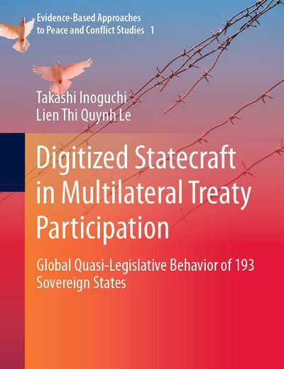 Digitized Statecraft in Multilateral Treaty Participation: Global Quasi-Legislative Behavior of 193 Sovereign States (Evidence-Based Approaches to Peace and Conflict Studies, 1)