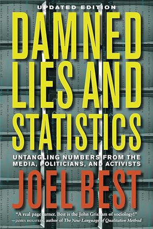 Damned Lies and Statistics: Untangling Numbers from the Media, Politicians, and Activists