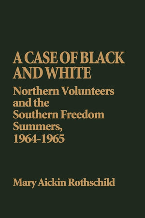 A Case of Black and White: Northern Volunteers and the Southern Freedom Summers, 1964-1965 (Contributions in Afro-American and African Studies)