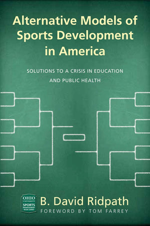 Alternative Models of Sports Development in America: Solutions to a Crisis in Education and Public Health (Ohio University Sport Management Series)