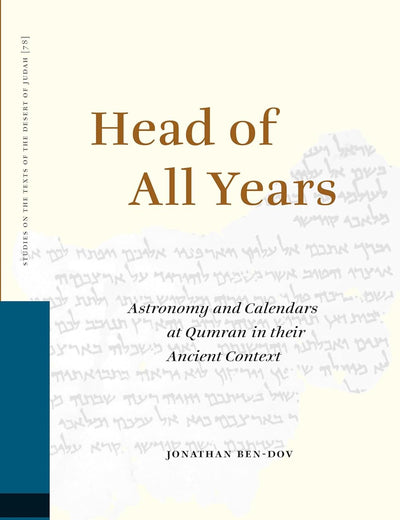 Head of All Years: Astronomy and Calendars at Qumran in their Ancient Context (Studies on the Texts of the Desert of Judah, 78)