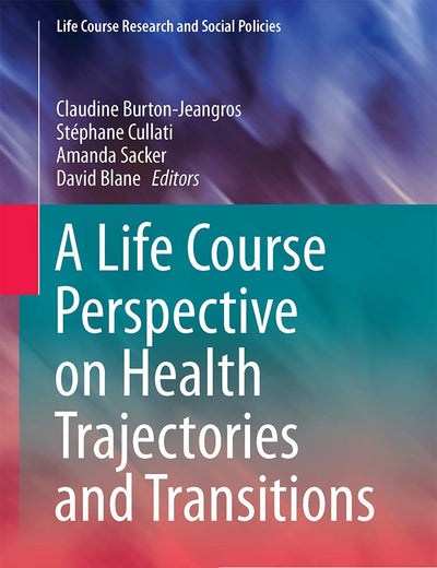 A Life Course Perspective on Health Trajectories and Transitions (Life Course Research and Social Policies, 4)