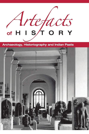 Artefacts of History: Archaeology, Historiography and Indian Pasts