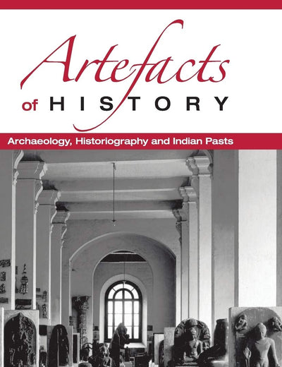 Artefacts of History: Archaeology, Historiography and Indian Pasts