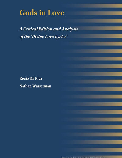 Gods in Love: A Critical Edition and Analysis of the 'Divine Love Lyrics' (Cuneiform Monographs, 57)