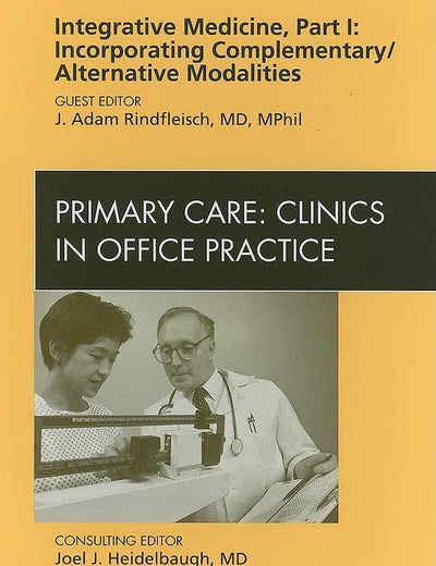 Integrative Medicine, Part I: Incorporating Complementary/Alternative Modalities, An Issue of Primary Care Clinics in Office Practice (Volume 37-1) (The Clinics: Internal Medicine, Volume 37-1)