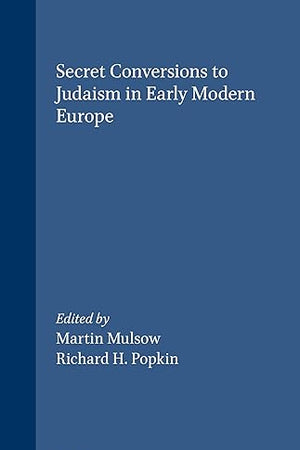 Secret Conversions to Judaism in Early Modern Europe (Brill's Studies in Intellectual History, 122)