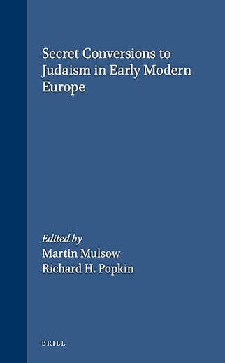 Secret Conversions to Judaism in Early Modern Europe (Brill's Studies in Intellectual History, 122)
