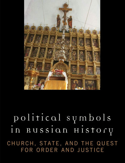 Political Symbols in Russian History: Church, State, and the Quest for Order and Justice